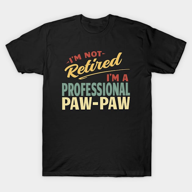 Paw Paw Shirts For Men Funny Fathers Day Retired Paw Paw I'm Not Retired I'm A Professional Paw Paw T-Shirt by Jas-Kei Designs